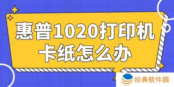 惠普1020打印机卡纸怎么办 简单易懂的小妙招