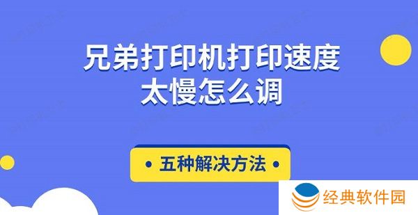 兄弟打印机打印速度太慢怎么调 五种解决方法 兄弟打印机打印速度太慢怎么调 五种解决方法