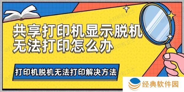 共享打印机显示脱机无法打印怎么办 共享打印机显示脱机无法打印怎么办