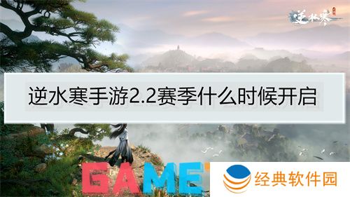 逆水寒手游2.2赛季什么时候开启 逆水寒手游2.2赛季开启时间