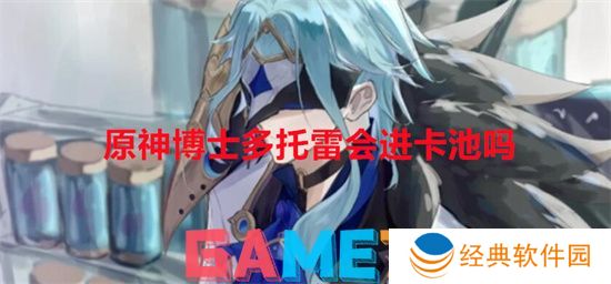 原神博士多托雷会进卡池吗