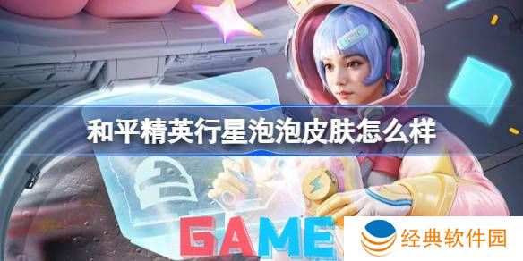 和平精英行星泡泡怎么样 和平精英行星泡泡皮肤价格